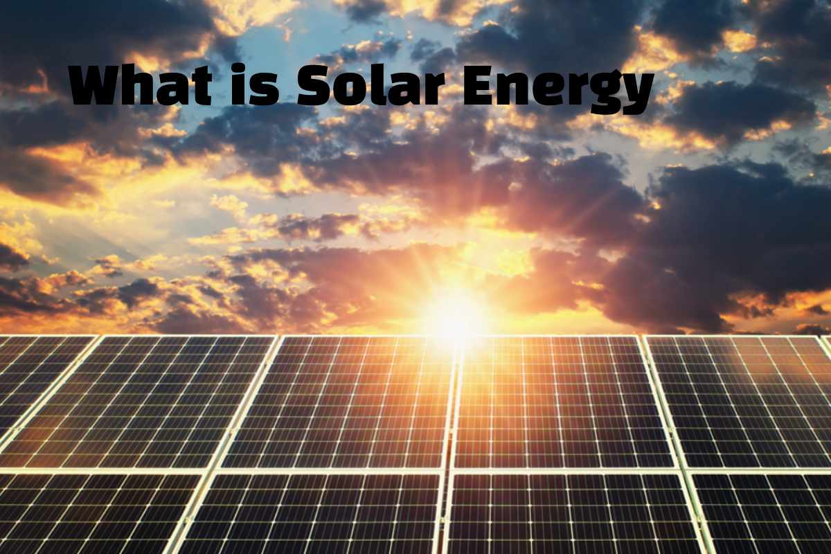 What is Solar Energy- Types, Advantages, Disadvantages